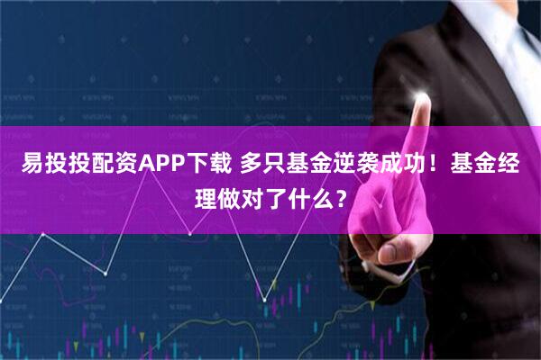 易投投配资APP下载 多只基金逆袭成功!基金经理做对了什么?