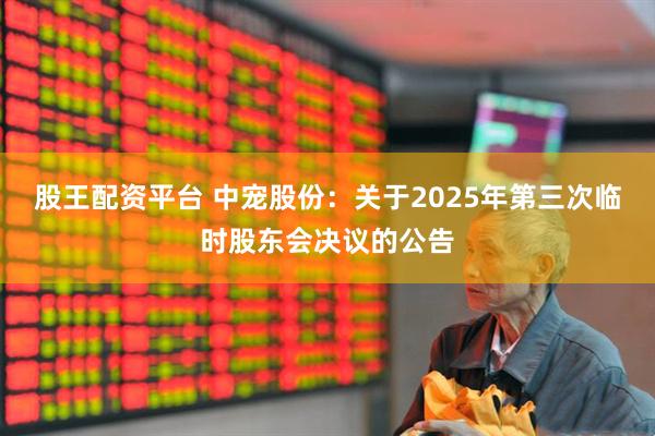 股王配资平台 中宠股份：关于2025年第三次临时股东会决议的公告